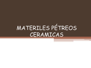 MATERILES PÉTREOS
CERAMICAS
 