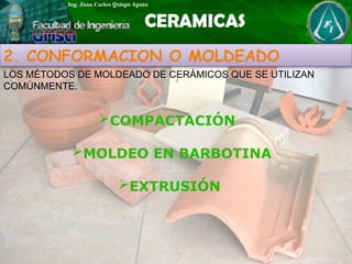 2. CONFORMACION O MOLDEADO
LOS MÉTODOS DE MOLDEADO DE CERÁMICOS QUE SE UTILIZAN
COMÚNMENTE.
COMPACTACIÓN
MOLDEO EN BARBOTINA
EXTRUSIÓN
 