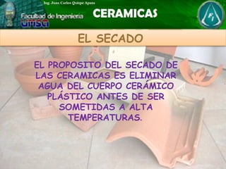 EL SECADO
EL PROPOSITO DEL SECADO DE
LAS CERAMICAS ES ELIMINAR
AGUA DEL CUERPO CERÁMICO
PLÁSTICO ANTES DE SER
SOMETIDAS A ALTA
TEMPERATURAS.
 