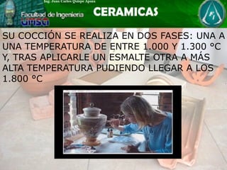 SU COCCIÓN SE REALIZA EN DOS FASES: UNA A
UNA TEMPERATURA DE ENTRE 1.000 Y 1.300 °C
Y, TRAS APLICARLE UN ESMALTE OTRA A MÁS
ALTA TEMPERATURA PUDIENDO LLEGAR A LOS
1.800 °C
 