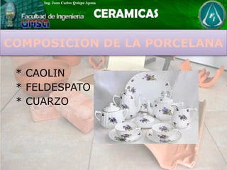COMPOSICIÓN DE LA PORCELANA
* CAOLIN
* FELDESPATO
* CUARZO
 