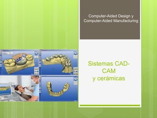 Sistemas CAD-
CAM
y cerámicas
Computer-Aided Design y
Computer-Aided Manufacturing
 