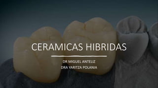 CERAMICAS HIBRIDAS
DR MIGUEL ANTELIZ
DRA YARITZA POLANIA
 