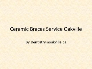 Ceramic Braces Service Oakville
By Dentistryinoakville.ca

 