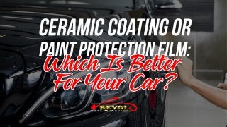 Ceramic Coating Or Paint Protection Film: Which Is Better For Your Car?