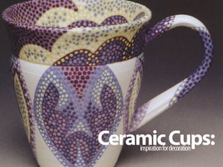 Ceramic Cups:
    inspiration for decoration
 