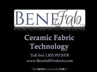Toll free 1.855.957.8378
www.BenefabProducts.com
“The BENEfits are in the FABric”
 