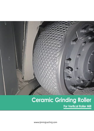 Ceramic Grinding Roller
For Vertical Roller Mill
www.qimingcasting.com
 