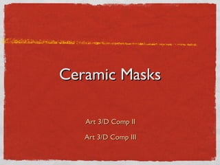 Ceramic Masks ,[object Object],[object Object]