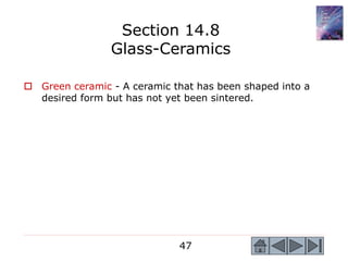 47
 Green ceramic - A ceramic that has been shaped into a
desired form but has not yet been sintered.
Section 14.8
Glass-Ceramics
 