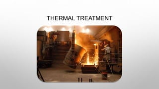 THERMAL TREATMENT
 