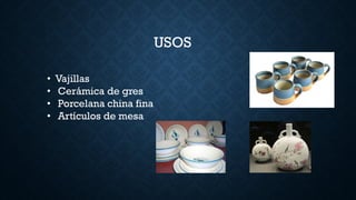 USOS
• Vajillas
• Cerámica de gres
• Porcelana china fina
• Artículos de mesa
 