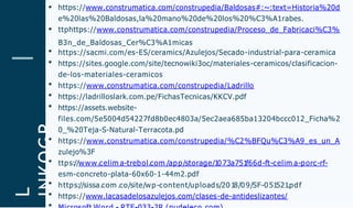 L
INKOGR
AFÍA
https://www.construmatica.com/construpedia/Baldosas#:~:text=Historia%20d
e%20las%20Baldosas,la%20mano%20de%20los%20%C3%A1rabes.
ttphttps://www.construmatica.com/construpedia/Proceso_de_Fabricaci%C3%
B3n_de_Baldosas_Cer%C3%A1micas
https://sacmi.com/es-ES/ceramics/Azulejos/Secado-industrial-para-ceramica
https://sites.google.com/site/tecnowiki3oc/materiales-ceramicos/clasificacion-
de-los-materiales-ceramicos
https://www.construmatica.com/construpedia/Ladrillo
https://ladrilloslark.com.pe/FichasTecnicas/KKCV.pdf
https://assets.website-
files.com/5e5004d54227fd8b0ec4803a/5ec2aea685ba13204bccc012_Ficha%2
0_%20Teja-S-Natural-Terracota.pd
https://www.construmatica.com/construpedia/%C2%BFQu%C3%A9_es_un_A
zulejo%3F
ttps://www.celim a-trebol.com /app/storage/1073a751f66d-ft-celim a-porc-rf-
esm-concreto-plata-60x60-1-44m2.pdf
https://sissa.com .co/site/wp-content/uploads/2018/09/SF-051521.pdf
https://www.lacasadelosazulejos.com/clases-de-antideslizantes/
 