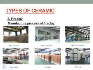 TYPES OF CERAMIC
• 2. Fireclay
Manufacture process of fireclay
 
