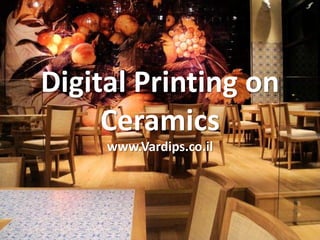 Digital Printing on
     Ceramics
     www.Vardips.co.il
 