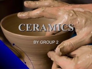 CERAMICSCERAMICS
BY GROUP 2BY GROUP 2
 