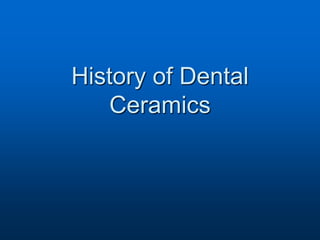 History of Dental
Ceramics
 