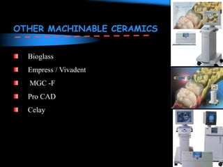 OTHER MACHINABLE CERAMICS
Bioglass
Empress / Vivadent
MGC -F
Pro CAD
Celay
 