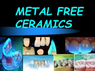 METAL FREE
CERAMICS
 