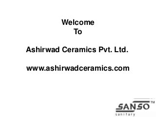 Welcome 
To 
Ashirwad Ceramics Pvt. Ltd. 
www.ashirwadceramics.com 
 