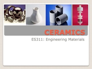 CERAMICS
ES311: Engineering Materials
 