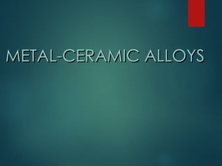 METAL-CERAMIC ALLOYS
METAL-CERAMIC ALLOYS
 