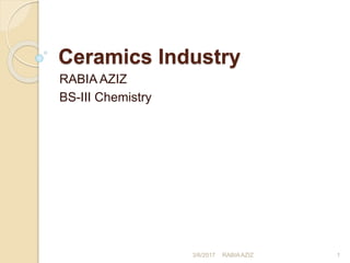 Ceramics Industry
RABIA AZIZ
BS-III Chemistry
3/6/2017 1RABIA AZIZ
 