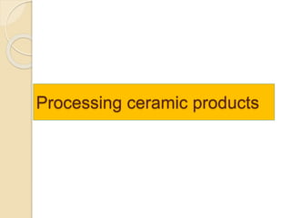 Processing ceramic products
 