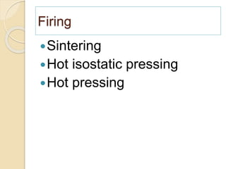 Firing
Sintering
Hot isostatic pressing
Hot pressing
 