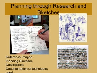 Planning through Research and SketchesReference ImagesPlanning SketchesDescriptionsDocumentation of techniques used