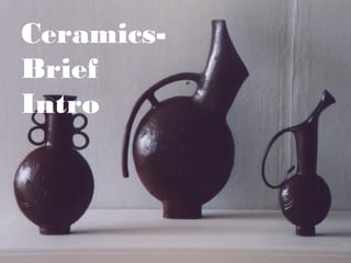 Ceramics-
Brief
Intro
 