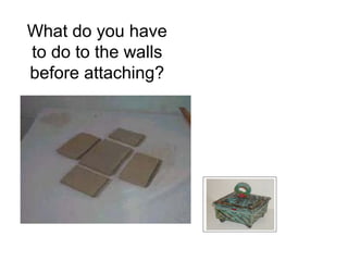 What do you have
to do to the walls
before attaching?
 