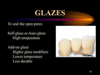 19
To seal the open pores
Self-glaze or Auto-glaze
High temperature
Add-on glaze
Higher glass modifiers
Lower temperature
Less durable
GLAZES
 