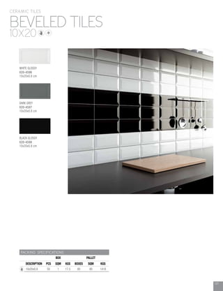 127
WHITE GLOSSY
020-4596
10x20x0.8 cm
DARK GREY
020-4597
10x20x0.8 cm
BLACK GLOSSY
020-4598
10x20x0.8 cm
BEVELED TILES
CERAMIC TILES
10X20
PACKING SPECIFICATIONS
BOX PALLET
DESCRIPTION PCS SQM KGS BOXES SQM KGS
10x20x0.8 50 1 17.5 80 80 1418
 
