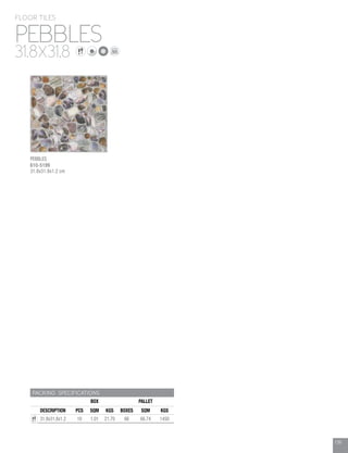 139
PEBBLES
FLOOR TILES
31.8X31.8
PACKING SPECIFICATIONS
BOX PALLET
DESCRIPTION PCS SQM KGS BOXES SQM KGS
31.8x31.8x1.2 10 1.01 21.70 66 66.74 1450
PEBBLES
610-5199
31.8x31.8x1.2 cm
139
 