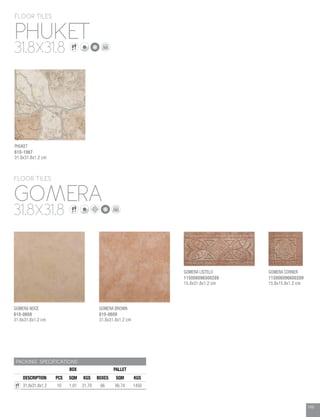 149
GOMERA
PHUKET
FLOOR TILES
FLOOR TILES
31.8X31.8
31.8X31.8
PACKING SPECIFICATIONS
BOX PALLET
DESCRIPTION PCS SQM KGS BOXES SQM KGS
31.8x31.8x1.2 10 1.01 21.70 66 66.74 1450
GOMERA NOCE
610-0608
31.8x31.8x1.2 cm
GOMERA BROWN
610-0609
31.8x31.8x1.2 cm
PHUKET
610-1987
31.8x31.8x1.2 cm
149
GOMERA CORNER
115006096600289
15.8x15.8x1.2 cm
GOMERA LISTELO
115006096500289
15.8x31.8x1.2 cm
 