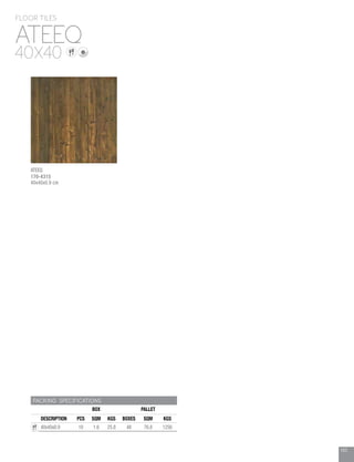 163
PACKING SPECIFICATIONS
BOX PALLET
DESCRIPTION PCS SQM KGS BOXES SQM KGS
40x40x0.9 10 1.6 25.8 48 76.8 1256
ATEEQ
FLOOR TILES
40X40
ATEEQ
170-4315
40x40x0.9 cm
 