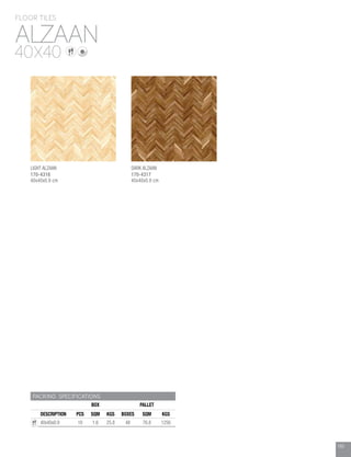 165
PACKING SPECIFICATIONS
BOX PALLET
DESCRIPTION PCS SQM KGS BOXES SQM KGS
40x40x0.9 10 1.6 25.8 48 76.8 1256
ALZAAN
FLOOR TILES
40X40
165
LIGHT ALZAAN
170-4316
40x40x0.9 cm
DARK ALZAAN
170-4317
40x40x0.9 cm
 