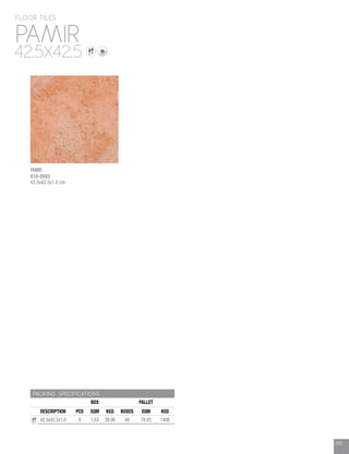 205
PACKING SPECIFICATIONS
BOX PALLET
DESCRIPTION PCS SQM KGS BOXES SQM KGS
42.5x42.5x1.0 9 1.63 28.96 48 78.03 1408
PAMIR
FLOOR TILES
42.5X42.5
205
PAMIR
510-0593
42.5x42.5x1.0 cm
 