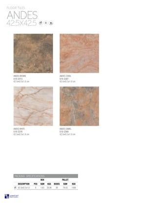 PACKING SPECIFICATIONS
BOX PALLET
DESCRIPTION PCS SQM KGS BOXES SQM KGS
42.5x42.5x1.0 9 1.63 28.96 48 78.03 1408
ANDES
FLOOR TILES
42.5X42.5
ANDES BROWN
510-2373
42.5x42.5x1.0 cm
ANDES WHITE
510-2370
42.5x42.5x1.0 cm
ANDES CORAL
510-2367
42.5x42.5x1.0 cm
ANDES CAMEL
510-2369
42.5x42.5x1.0 cm
 