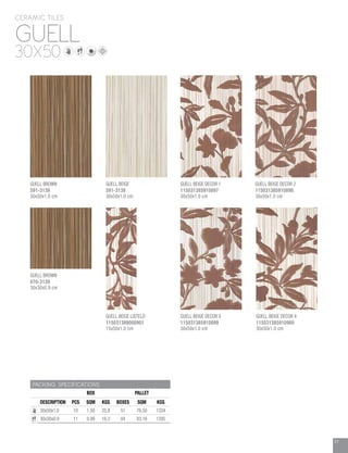 51
GUELL
CERAMIC TILES
30X50
PACKING SPECIFICATIONS
BOX PALLET
DESCRIPTION PCS SQM KGS BOXES SQM KGS
30x50x1.0 10 1.50 25.8 51 76.50 1334
30x30x0.9 11 0.99 16.3 84 83.16 1395
GUELL BEIGE DECOR 1
115031385910897
30x50x1.0 cm
GUELL BEIGE DECOR 2
115031385910898
30x50x1.0 cm
GUELL BEIGE LISTELO
115031389000901
15x50x1.0 cm
GUELL BEIGE DECOR 3
115031385910899
30x50x1.0 cm
GUELL BEIGE DECOR 4
115031385910900
30x50x1.0 cm
GUELL BEIGE
591-3138
30x50x1.0 cm
GUELL BROWN
070-3139
30x30x0.9 cm
GUELL BROWN
591-3139
30x50x1.0 cm
 
