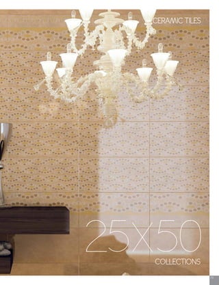 73
COLLECTIONS
25X50
CERAMIC TILES
 