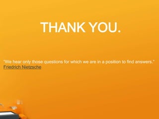 THANK YOU.

“We hear only those questions for which we are in a position to find answers.”
Friedrich Nietzsche
 