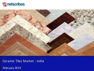 Ceramic Tiles Market ‐ India
February 2013
 
