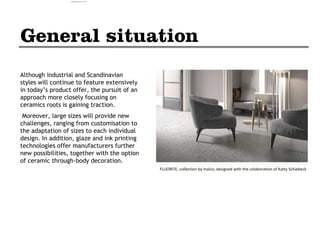 Although industrial and Scandinavian
styles will continue to feature extensively
in today’s product offer, the pursuit of an
approach more closely focusing on
ceramics roots is gaining traction.
Moreover, large sizes will provide new
challenges, ranging from customisation to
the adaptation of sizes to each individual
design. In addition, glaze and ink printing
technologies offer manufacturers further
new possibilities, together with the option
of ceramic through-body decoration.
FLUORITE, collection by Inalco, designed with the colaboration of Katty Schiebeck
camila@incefra.com.br 02 Jul 2017
 