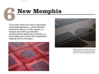 Magma collection by Made a Mano and
British designer Faye Toogood featured
during the London Design Festival 2016.
To be noted within this trend is decoration
using simple geometry, a classic Memphis
movement resource. Circles, squares, or
triangles thus make up collections
characterised by application versatility, as
they enable users to play with compositions,
adapting them to the space.
camila@incefra.com.br 02 Jul 2017
 