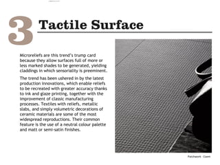 Microreliefs are this trend’s trump card
because they allow surfaces full of more or
less marked shades to be generated, yielding
claddings in which sensoriality is preeminent.
The trend has been ushered in by the latest
production innovations, which enable reliefs
to be recreated with greater accuracy thanks
to ink and glaze printing, together with the
improvement of classic manufacturing
processes. Textiles with reliefs, metallic
slabs, and simply volumetric decorations of
ceramic materials are some of the most
widespread reproductions. Their common
feature is the use of a neutral colour palette
and matt or semi-satin finishes.
Patchwork - Coem
camila@incefra.com.br 02 Jul 2017
 