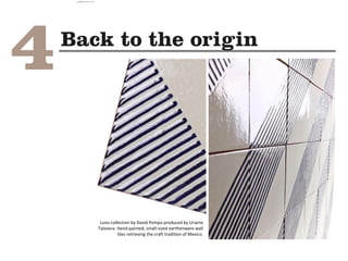 Luno collection by David Pompa produced by Uriarte
Talavera. Hand-painted, small-sized earthenware wall
tiles retrieving the craft tradition of Mexico.
camila@incefra.com.br 02 Jul 2017
 