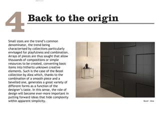 Small sizes are the trend’s common
denominator, the trend being
characterised by collections particularly
envisaged for playfulness and combination.
Arrays of pieces are thus sought that allow
thousands of compositions or simple
resources to be created, converting basic
items into hitherto unknown creative
elements. Such is the case of the Bezel
collection by Alea which, thanks to the
combination of a smooth piece and a
bevelled one, generates a great variety of
different forms as a function of the
designer’s taste. In this sense, the role of
design will become ever-more important in
putting forward ideas that hide complexity
within apparent simplicity. Bezel - Alea
camila@incefra.com.br 02 Jul 2017
 