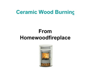 Ceramic Wood Burning Stoves From Homewoodfireplace 